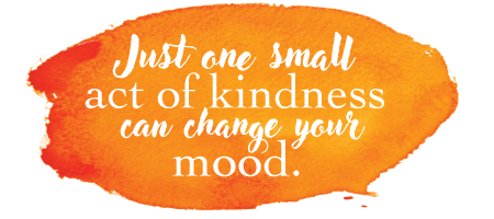 Just one small act of kindness can change your mood.